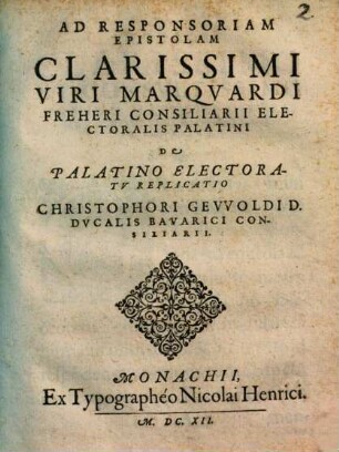 Ad Responsoriam Epistolam Clarissimi Viri Marquardi Freheri Consiliarii Electoralis Palatini De Palatino Electoratu Replicatio Christophori Gevvoldi ...