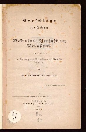 Vorschläge zur Reform der Medicinal-Verfassung Preußens, insbesondere die Pharmacie und die Visitation der Apotheken betreffend, von einem Rheinpreußischen Apotheker