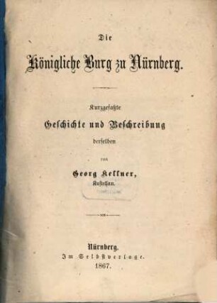Die königliche Burg zu Nürnberg : kurzgefaßte Geschichte und Beschreibung derselben