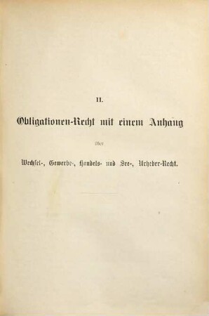 Lehrbuch des gesammten Privatrechtes in geschichtlicher, dogmatischer und wirthschaftlicher Beziehung : mit Rücks. auf die einschlägigen Materien des öffentlichen Rechtes, 2. Obligationenrecht mit einem Anhang über Wechsel-, Gewerbe-, Handels- und See-, Urheber-Recht
