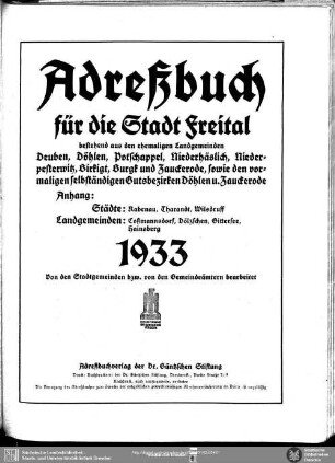 Adressbuch für die Stadt Freital bestehend aus den ehemaligen Landgemeinden Deuben, Döhlen, Potschappel, Niederhäßlich, Niederpesterwitz, Birkigt, Burgk und Zauckerode, sowie den vormaligen selbständigen Gutsbezirken Döhlen und Zauckerode, Anhang Städte: Rabenau, Tharandt, Wilsdruff; Landgemeinden:Coßmannsdorf, Dölzschen, Gittersee, Hainsberg 1933