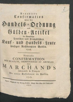 Renovirte Confirmation über die Handels-Ordnung und Gülden-Artikel der sämmtlichen Teutschen und Französischen Kauf- und Handels-Leute hiesiger Residentzien Berlin. 1716