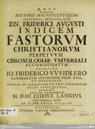 Avspiciis Rectoris Magnificentissimi ... Dn. Friderici Avgvsti Indicem Fastorvm Christianorvm Perpetvvm Chronologiae Vniversali Accommodatvm