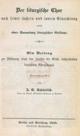 Der liturgische Chor nach seiner äußern und innern Einrichtung : nebst einer Sammlung liturgischer Gesänge ; ein Beitrag zur Förderung eines den Zwecken der Kirche entsprechenden liturgischen Chorgesanges
