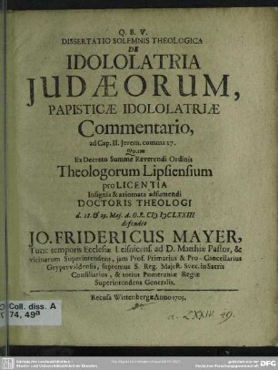 Dissertatio Solemnis Theologica De Idololatria Judaeorum, Papisticae Idololatriae : Commentario, ad Cap. II. Jerem. comma 27.
