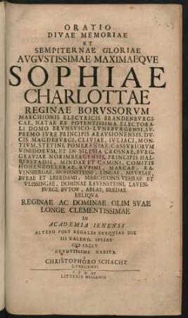 Oratio Divae Memoriae Et Sempiternae Gloriae Augustissimae Maximaeque Sophiae Charlottae Reginae Borussorum ... In Academia Ienensi Altero Post Regales Exequias Die III Kalend. Iulias MDCCV Devotissime Habita A Christophoro Schacht Lubecensi
