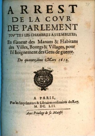 Arrest de la cour de Parlément toutes les chambres assemblées, en faveur des manans & habitans des villes, bourgs & villages, pour l'éloignement des gens de guerre, du quatorzième Mars 1652