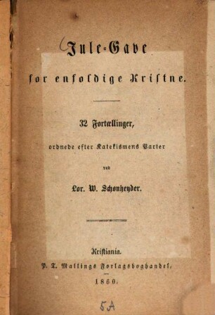 Jule-Gave for enfoldige Kristne : 32 Fortaellinger, ordnede efter Katekis- und Parter ved Lor. W. Schonheyder