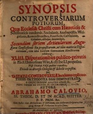 Synopsis controversiarum potiorum, quae ecclesiae Christi cum haereticis et schismaticis modernis, Socinianis, Anabaptistis, Weigelianis, Remonstrantibus, Pontificiis, Calvinianis, Calixtinis aliisque intercedunt