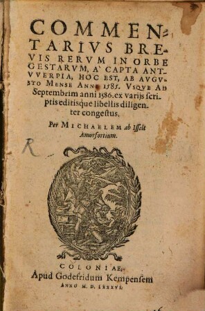 Commentarivs Brevis Rervm In Orbe Gestarvm : A Capta Antvverpia, Hoc Est, Ab Avgvsto Mense Anni 1585. Vsqve Ad Septembrim anni 1586
