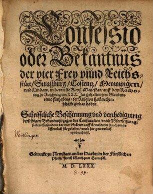 Confessio oder Bekantnüs der vier Frei und Reichsstätt Straßburg, Costentz, Memmingen und Lindau ... : Schrifftliche Beschirmung und verthedigung derselbigen Bekantnuss gegen der Confutation unnd Widerlegung so den Gesandten der vier Stätten auff bemeldtem Reichstage öffentlich fürgelesen unnd hie getrewlich eynbracht ist