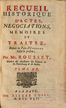Recueil Historique D'Actes, Negociations, Memoires Et Traitez : Depuis la Paix d'Utrecht jusqu'au Second Congrès de Cambray inclusivement, 15. Depuis la Paix d'Utrecht jusqu'à présent