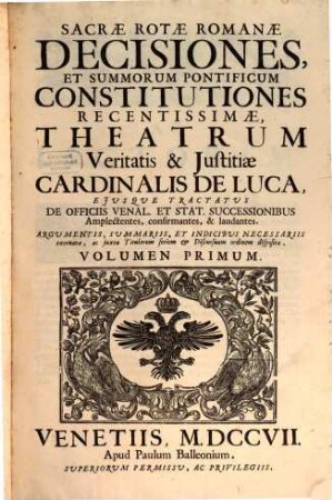 Sacrae Rotae Romanae Decisiones, Et Summorum Pontificum Constitutiones Recentissimae, Theatrum Veritatis & Justitiae Cardinalis De Luca : Ejusque Tractatus De Officiis Venal. Et Stat. Successionibus Amplectentes, confirmantes, & laudantes. Argumentis, Summariis, Et Indicibus Necessariis exornatae, ac juxta Titulorum seriem & Discursuum ordinem dispositae, 1