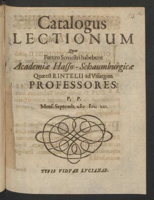Catalogus Lectionum Quas Futuro Semestri habebunt Academiae Hasso-Schaumburgicae Quae est Rintelii ad Visurgim Professores. P.P. Mens. Septemb. MDCLXI.