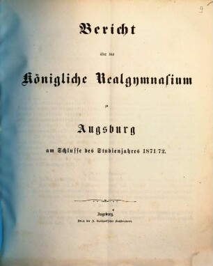 Bericht über das Königliche Realgymnasium zu Augsburg : am Schlusse des Studienjahres .... 1871/72