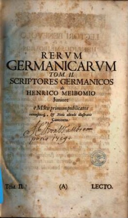 Rerum Germanicarum Tomi III : I. Historicos Germanicos ab H. Meibomio Seniore primum editos & illustratos, nunc auctiores. II. Historicos Germanicos ab Henrico Meibomio Juniore è MStis nunc primum editos & illustratos. III. Dissertationes Historicas varii argumenti utriusque Meibomii continet, 2. Scriptores Germanicic ...