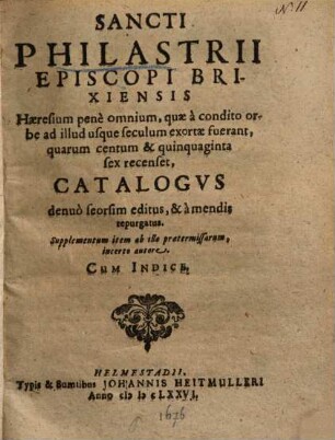 Philastri Episc. Brix. Haeresium pene omnium, quae a condito orbe ad illud usque sec. exortae fuerant, quarum centum et quinquaginta sex recensit catalogus, ... : cum indice