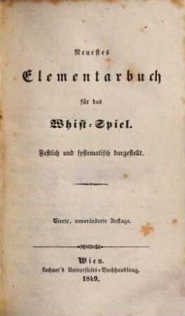 Neuestes Elementarbuch für das Whist-Spiel : faßl. u. systematisch dargest.