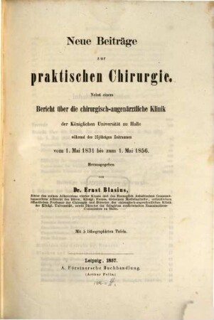 Neue Beiträge zur praktischen Chirurgie : nebst einem Bericht über die chirurgisch-augenärztliche Klinik der Universität zu Halle von 1. Mai 1831 bis 1. Mai 1856