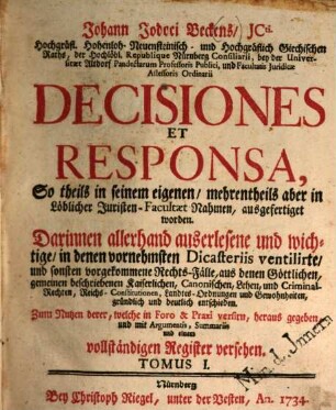 Johann Jodoci Beckens. JCti. ... Decisiones Et Responsa : So theils in seinem eigenen, mehrentheils aber in löblicher Juristen-Facultaet Nahmen, ausgefertiget worden .... 1