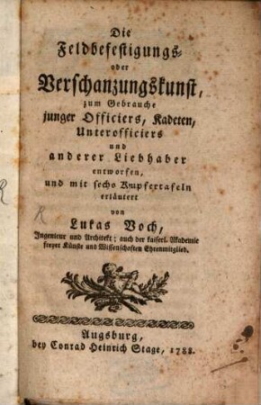 Die Feldbefestigungs- oder Verschanzungskunst : zum Gebrauche junger Officiers, Kadeten, Unterofficiers und anderer Liebhaber entworfen, und mit sechs Kupfertafeln erläutert