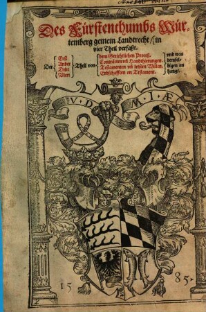 Des Fürstenthumbs Würtemberg gemein Landtrecht : in vier Theil verfaßt ; Der Erst Theil von dem Gerichtlichen Prozeß ; Der Ander Theil von Conträcten vn[d] Handthierungen ; Der Dritt Theil von Testamenten vn[d] letsten Willen ; Der Viert Theil von Erbschafften on Testament ; [geben ... den ersten Tag Monats Julij ... fünffzehen hundert sechtzig siben ...]