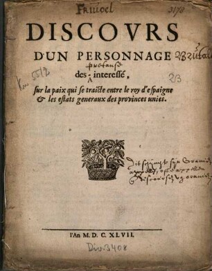 Discours DÚn Personnage des-interessé, sur la paix qui se traicte entre le roy d' espaigne & les estats generaux des provinces unies