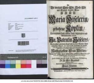 Als die weyland Hoch-Edle, Hoch-Ehr und Tugend-begabte Frau, ... Maria Häselerin, gebohrne Köpkin, des ... Hrn. Valantin Häselers, ... Wittwe, ... den 21sten Octobr. des 1730. ... durch einen sanfften Tod aufgelöset ...