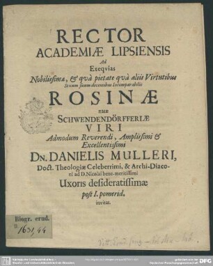 Rector academiae Lipsiensis ad exequias ... Rosinae natae Schwendendörfferiae viri ... Danielis Mulleri ... uxoris ... invitat : [progr. ad exequias Rosinae, natae Schwendendoerfferiae, Dan. Muelleri uxoris]