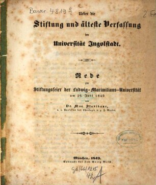 Ueber die Stiftung und älteste Verfassung der Universität Ingolstadt : Rede zur Stiftungsfeier der Ludwig-Maximilians-Universität am 26. Juni 1849