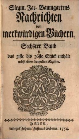 Siegm. Jac. Baumgartens Nachrichten von merkwürdigen Büchern. 6, 6 = Stück 31 - 36. 1754