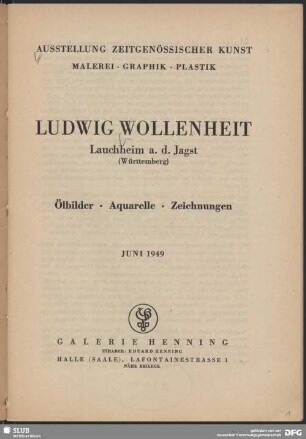 Ludwig Wollenheit, Lauchheim a. d. Jagst (Württemberg) : Ölbilder, Aquarelle, Zeichnungen; Ausstellung zeitgenössischer Kunst, Malerei, Graphik, Plastik ; Juni 1949