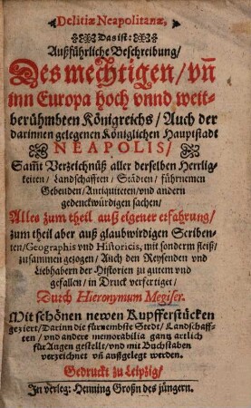 Delitiae Neapolitanae d. i. außführliche Beschreibung, des mechtigen ... Königreichs, auch der darinnen gelegenen königlichen Hauptstadt Neapolis ...