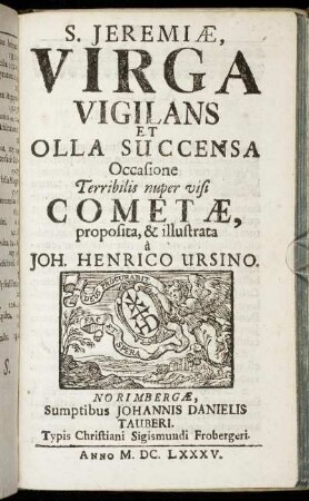 S. Jeremiae, Virga Vigilans Et Olla Succensa Occasione Terribilis nuper visi Cometae / proposita, & illustrata a Joh. Henrico Ursino.