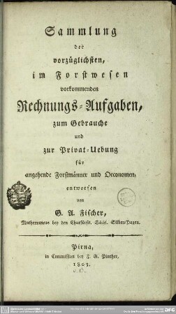 Sammlung der vorzüglichsten, im Forstwesen vorkommenden Rechnungs-Aufgaben : zum Gebrauche und zur Privat-Uebung für angehende Forstmänner u. Oeconomen