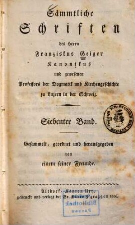 Sämmtliche Schriften des Herrn Franziskus Geiger : ... zu Luzern in d. Schweiz. 7
