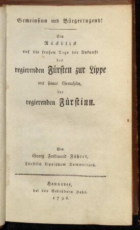 Gemeinsinn und Bürgertugend! : Ein Rückblick auf die frohen Tage der Ankunft des regierenden Fürsten zur Lippe mit seiner Gemahlin, der regierenden Fürstinn