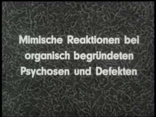 Mimische Reaktionen bei organisch begründeten Psychosen und Defekten