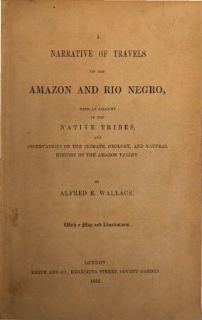 A narrative of travels on the Amazon and Rio Negro : with an account of the native tribes, and observations on the climate, geology, and natural history of the Amazon valley