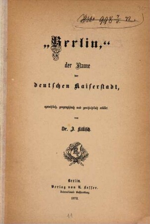 "Berlin", der Name der deutschen Kaiserstadt, sprachlich, geographisch und geschichtlich erklärt von Dr. J. Killisch
