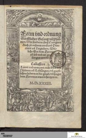Form vnd ordnung Gaystlicher Gesang vn[d] Psalmen : Mit sonderm fleiß Corrigiert Auch zu rechtem verstand Punctiert vn[d] Virguliert, Welliche Got dem Herren zu lob vnd eer gesungen werde[n]