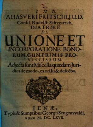 Diatribe de unione et incorporatione bonorum, cumprimis provinciarum : Adiecta sunt Miscella quaedam iuridica de modo, excessu & defectu