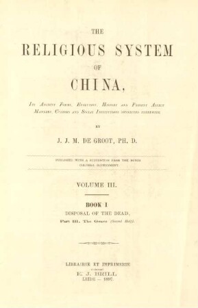 Vol. 3 = Book 1, Pt. 3, Half 2: The religious system of China : its ancient forms, evolution, history and present aspect; manners, customs and social institutions connected therewith