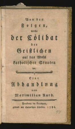 Von den Folgen, welche der Cölibat der Geistlichen auf das Wohl katholischer Staaten hat. Eine Abhandlung von Maximilian Ruth