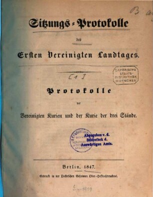 Sitzungs-Protokolle des ... Vereinigten Landtages. Protokolle der Vereinigten Kurien und der Kurie der Drei Stände. 1847 = 1. Landtag