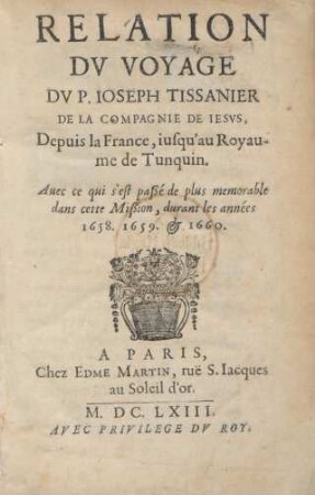 Relation Dv Voyage Dv P. Ioseph Tissanier De La Compagnie De Iesus, Depuis la France, iusqu'au Royaume de Tunquin : Auec ce qui s'est paßé de plus memorable dans cette Mission, durant les années 1658, 1659 & 1660