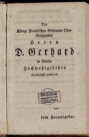 Des Königl. Preußischen Geheimen Ober-Bergrathes Herrn D. Gerhard in Berlin Hochwohlgebohrn ehrerbietigst gewidmet