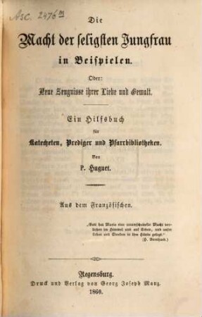 Die Macht der seligsten Jungfrau in Beispielen Oder: Neue Zeugnisse ihrer Liebe und Gewalt : ein Hilfsbuch für Katecheten, Prediger und Pfarrbibliotheken