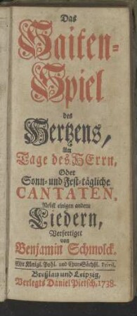 Das Saiten-Spiel des Hertzens, Am Tage des Herrn, Oder Sonn- und Fest-tägliche Cantaten, nebst einigen anderen Liedern