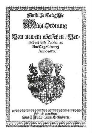 Fürstliche Briegische Mühl Ordnung : Von newem ubersehen, Vermehret und Publiciret A Tage Georgj Anno 1630